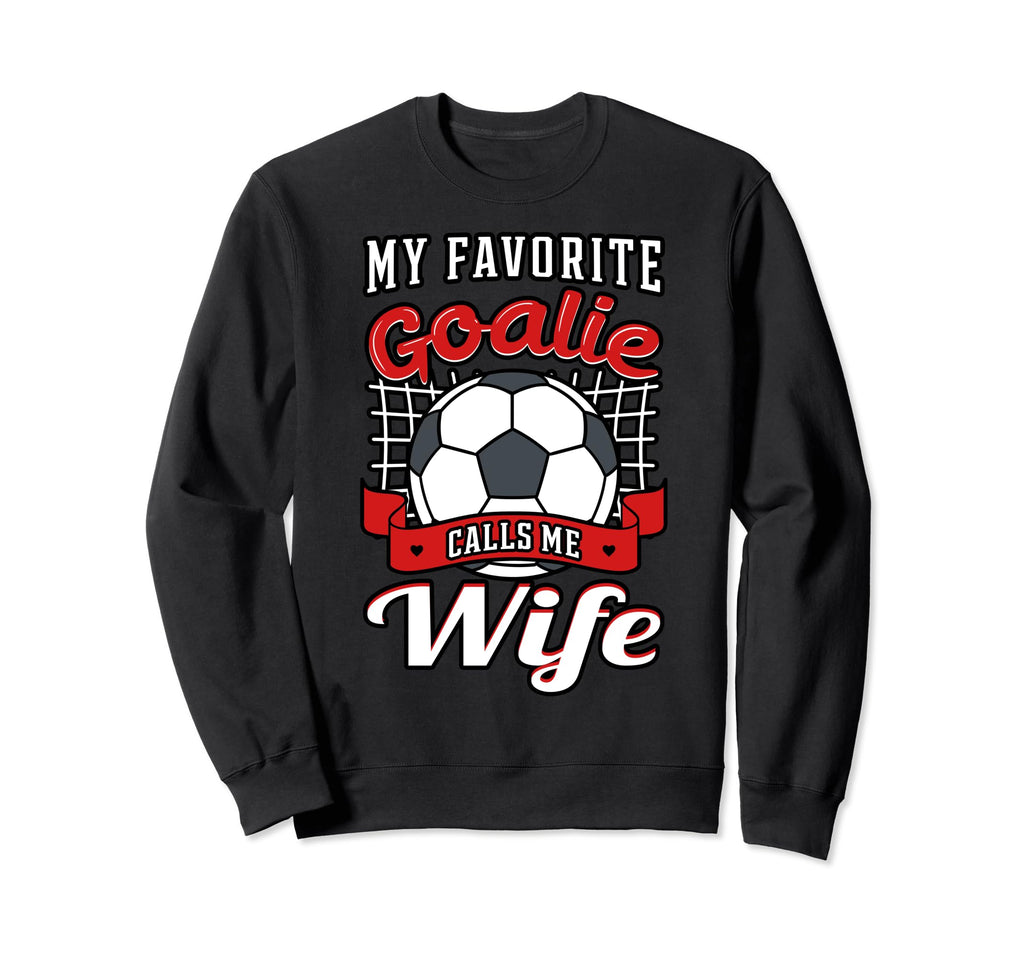 My Favorite Goalie Calls Me Wife Sweatshirt - Aesthetic Graphic Unisex - T-Shirt, Sweatshirt, Hoodie