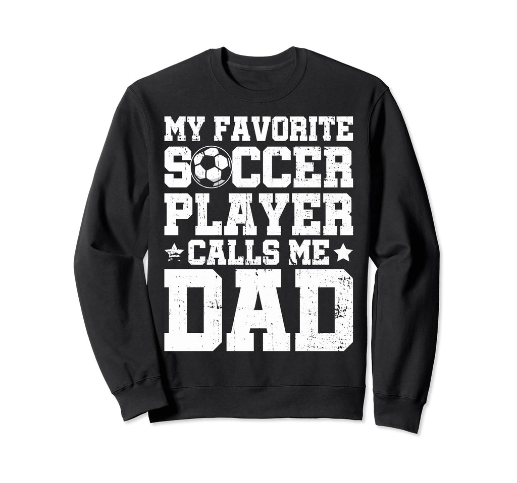 Soccer Dad My Favorite Soccer Sweatshirt - Fun Novelty Design Men Women - T-Shirt, Sweatshirt, Hoodie