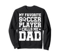 Soccer Dad My Favorite Soccer Sweatshirt - Fun Novelty Design Men Women - T-Shirt, Sweatshirt, Hoodie