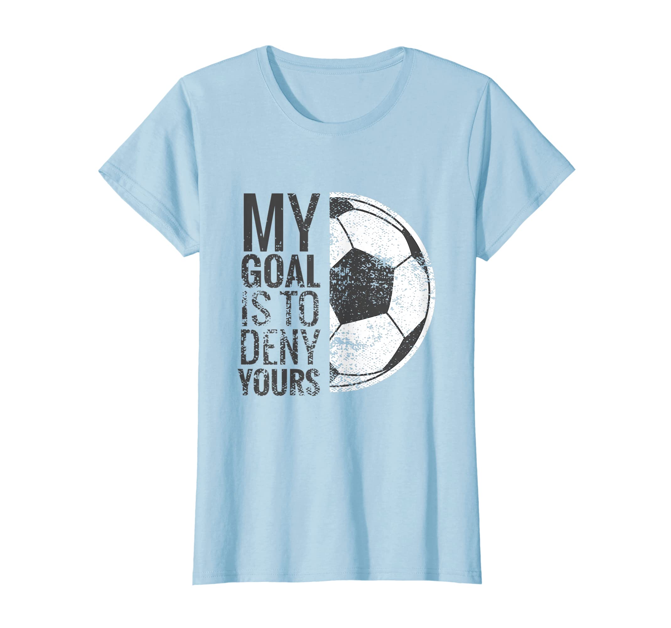 Womens My Goal Is To Deny Yours Soccer T-Shirt - Unique Graphic for Adults - T-Shirt, Sweatshirt, Hoodie