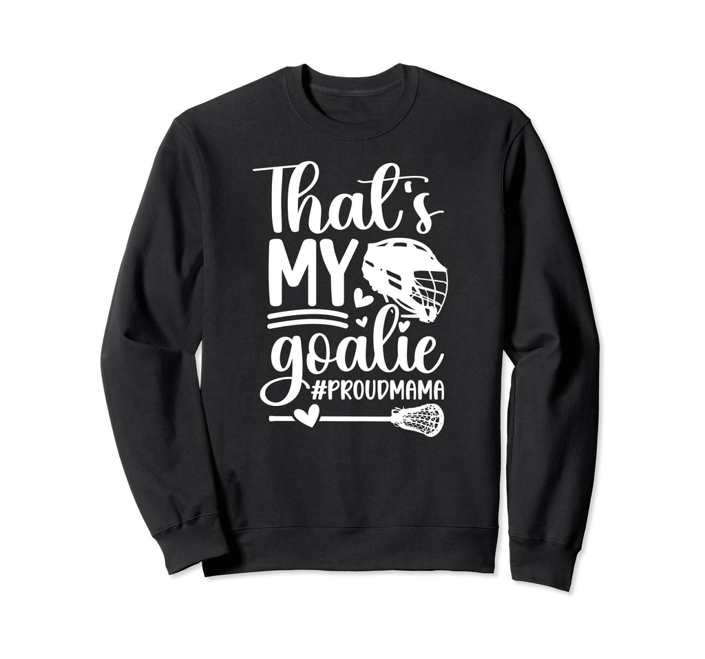 Thats My Lacrosse Goalie Mama Sweatshirt - Custom Art Print Unisex - T-Shirt, Sweatshirt, Hoodie