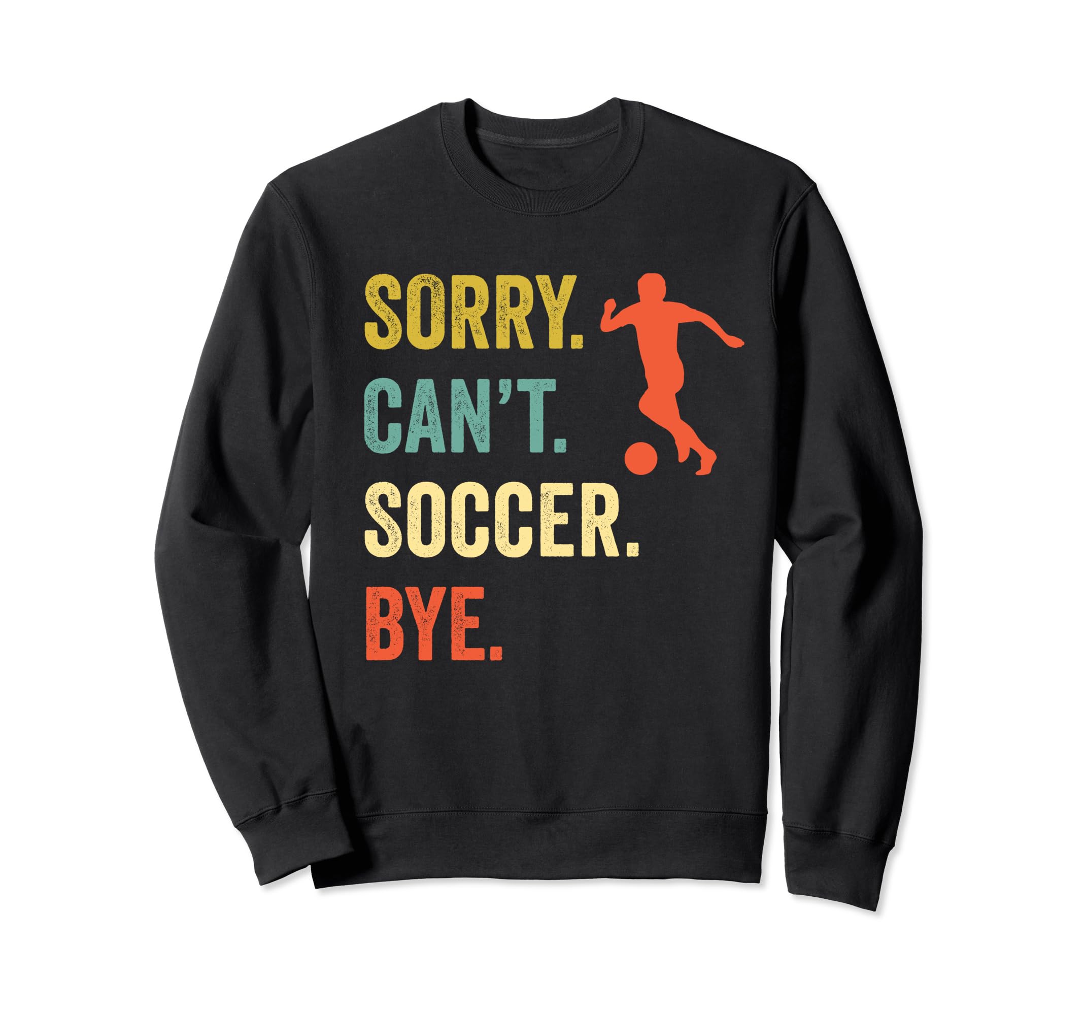 Sorry Cant Soccer Bye Funny Sweatshirt - Casual Everyday Wear for Adults - T-Shirt, Sweatshirt, Hoodie