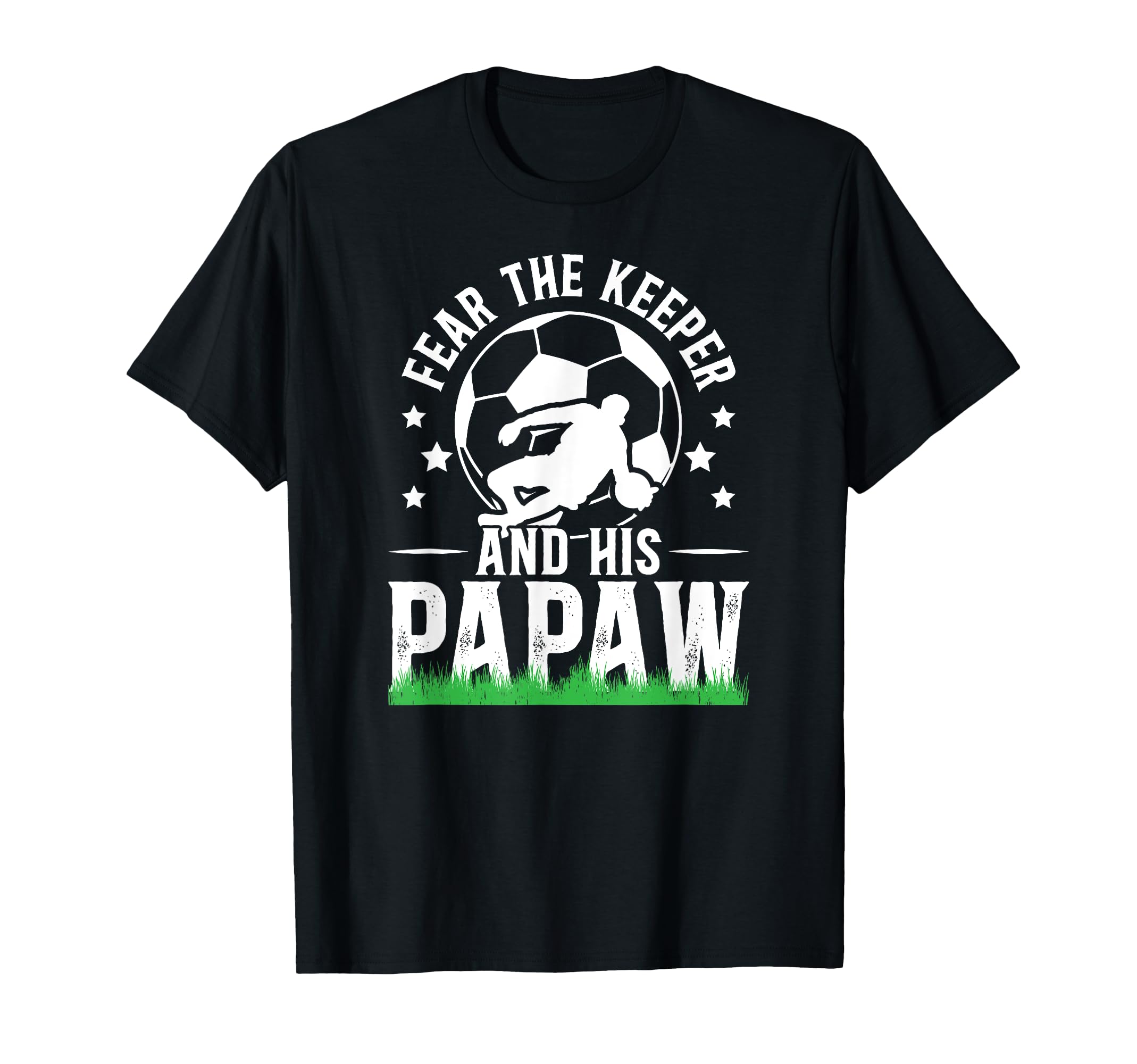 Fear Soccer Keeper Papaw Grandpa Soccer T-Shirt - Unique Graphic Men Women - T-Shirt, Sweatshirt, Hoodie