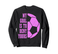 Soccer Goalie My Goal Is To Sweatshirt - Casual Everyday Wear Men Women - T-Shirt, Sweatshirt, Hoodie