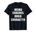 Weird Coaches Build Character Coach Funny T-Shirt - Streetwear Style Unisex - T-Shirt, Sweatshirt, Hoodie