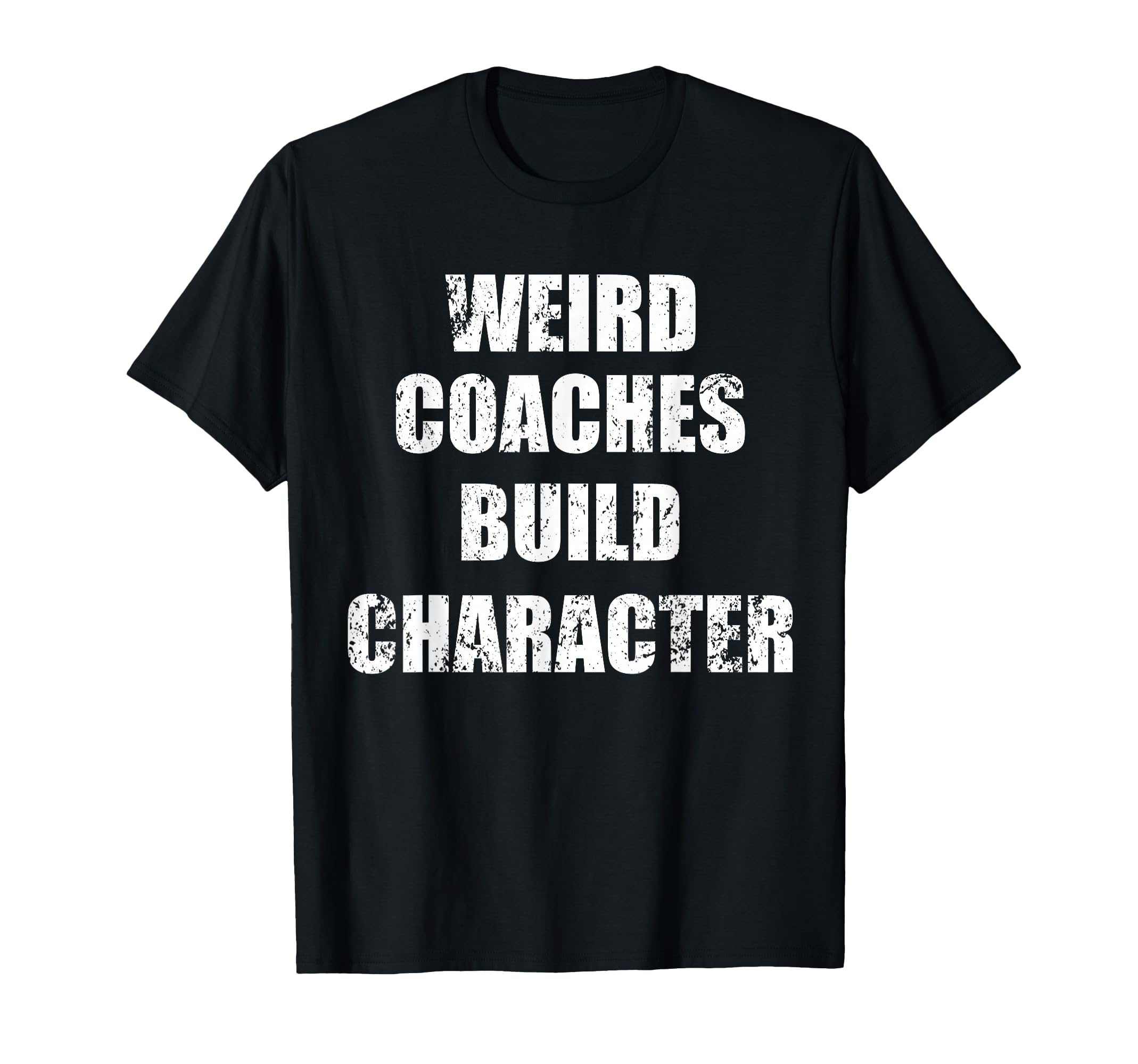 Weird Coaches Build Character Coach Funny T-Shirt - Streetwear Style Unisex - T-Shirt, Sweatshirt, Hoodie
