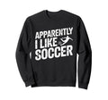 Apparently I Like Soccer Season Funny Sweatshirt - Minimalist Print Unisex - T-Shirt, Sweatshirt, Hoodie