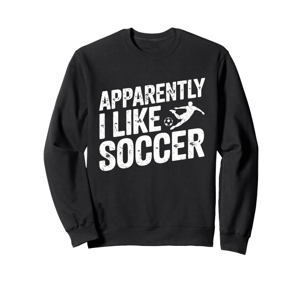 Apparently I Like Soccer Season Funny Sweatshirt - Custom Art Print Unisex - T-Shirt, Sweatshirt, Hoodie