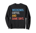 Weekends Coffee And Game Days Funny Sweatshirt - Aesthetic Graphic Unisex - T-Shirt, Sweatshirt, Hoodie
