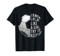 I Know I Play Like Soccer T Shirts Try T-Shirt - Streetwear Style Unisex - T-Shirt, Sweatshirt, Hoodie