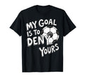 My Goal Is To Deny Yours Soccer T-Shirt - Aesthetic Graphic for Adults - T-Shirt, Sweatshirt, Hoodie