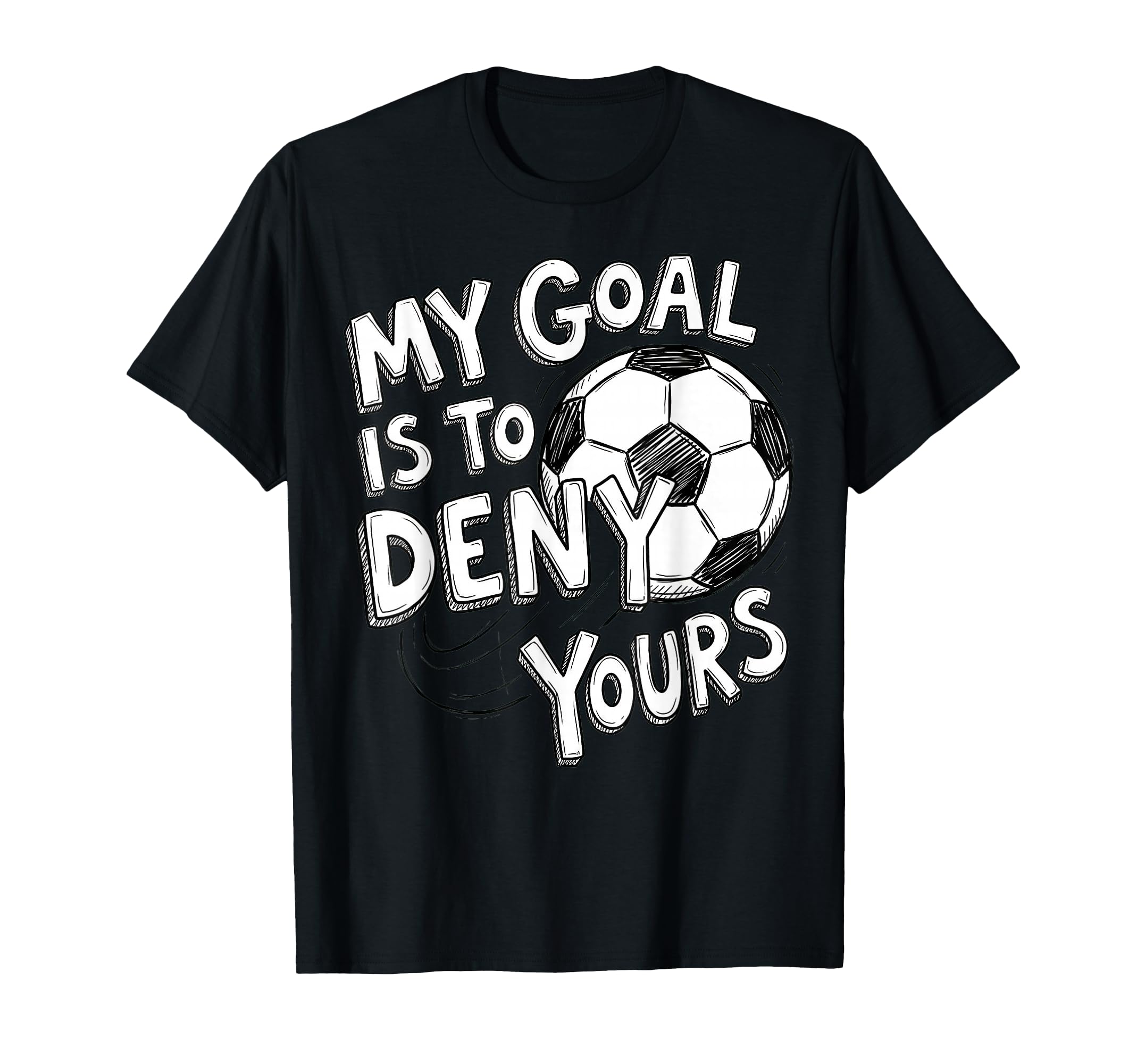 My Goal Is To Deny Yours Soccer T-Shirt - Aesthetic Graphic for Adults - T-Shirt, Sweatshirt, Hoodie