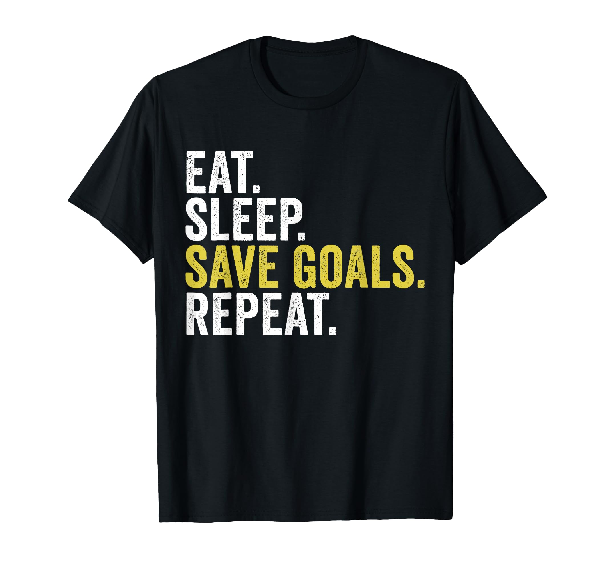 Eat Sleep Save Goals Repeat Funny T-Shirt - Graphic Print Unisex - T-Shirt, Sweatshirt, Hoodie