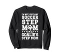 Im Soccer Goalie Step Mom Soccer Sweatshirt - Custom Art Print Unisex - T-Shirt, Sweatshirt, Hoodie