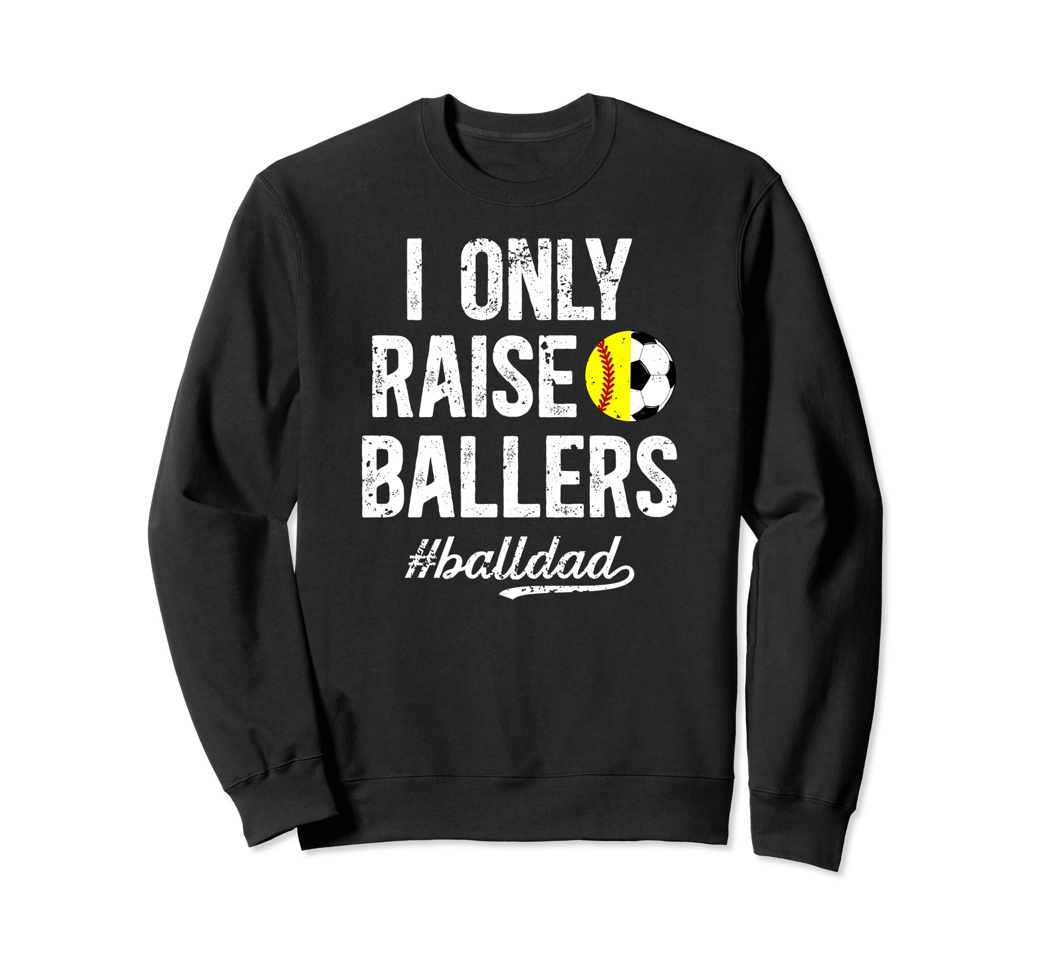 I Only Raise Ballers Ball Dad Soccer Sweatshirt - Custom Art Print Unisex - T-Shirt, Sweatshirt, Hoodie