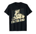Roller Skating Derby Skater Im Too Rad T-Shirt - Unique Graphic for Adults - T-Shirt, Sweatshirt, Hoodie