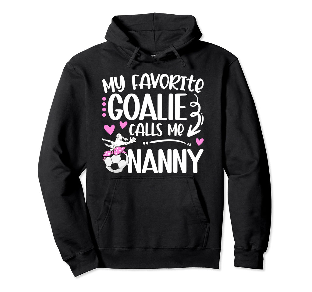 My Favorite Soccer Goalie Nanny Soccer Hoodie - Streetwear Style Unisex - T-Shirt, Sweatshirt, Hoodie