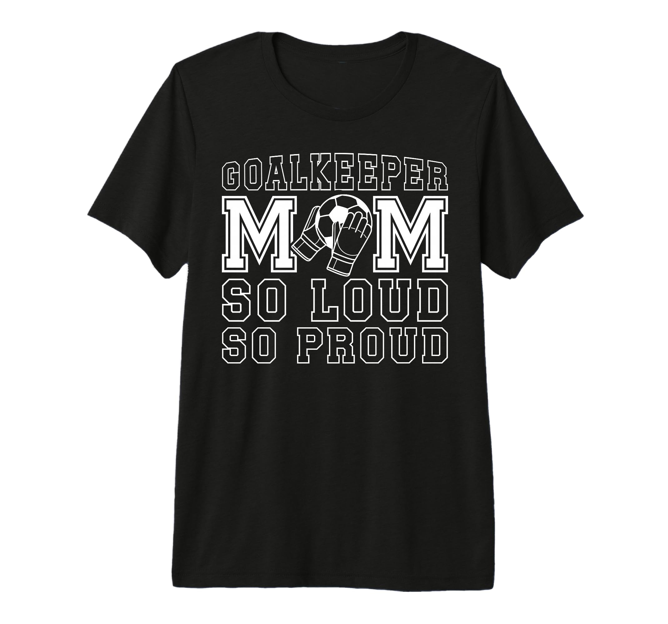 Soccer Goalkeeper Mom So Loud Mom Soccer T-Shirt - Novelty Apparel Unisex - T-Shirt, Sweatshirt, Hoodie