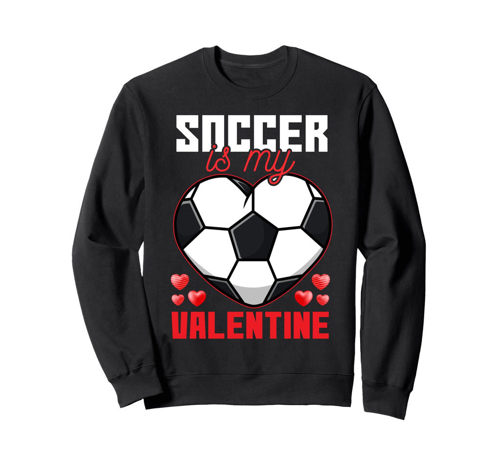 Soccer Is My Valentine Fun Soccer Sweatshirt - Graphic Print for Adults - T-Shirt, Sweatshirt, Hoodie