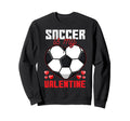 Soccer Is My Valentine Fun Soccer Sweatshirt - Graphic Print for Adults - T-Shirt, Sweatshirt, Hoodie
