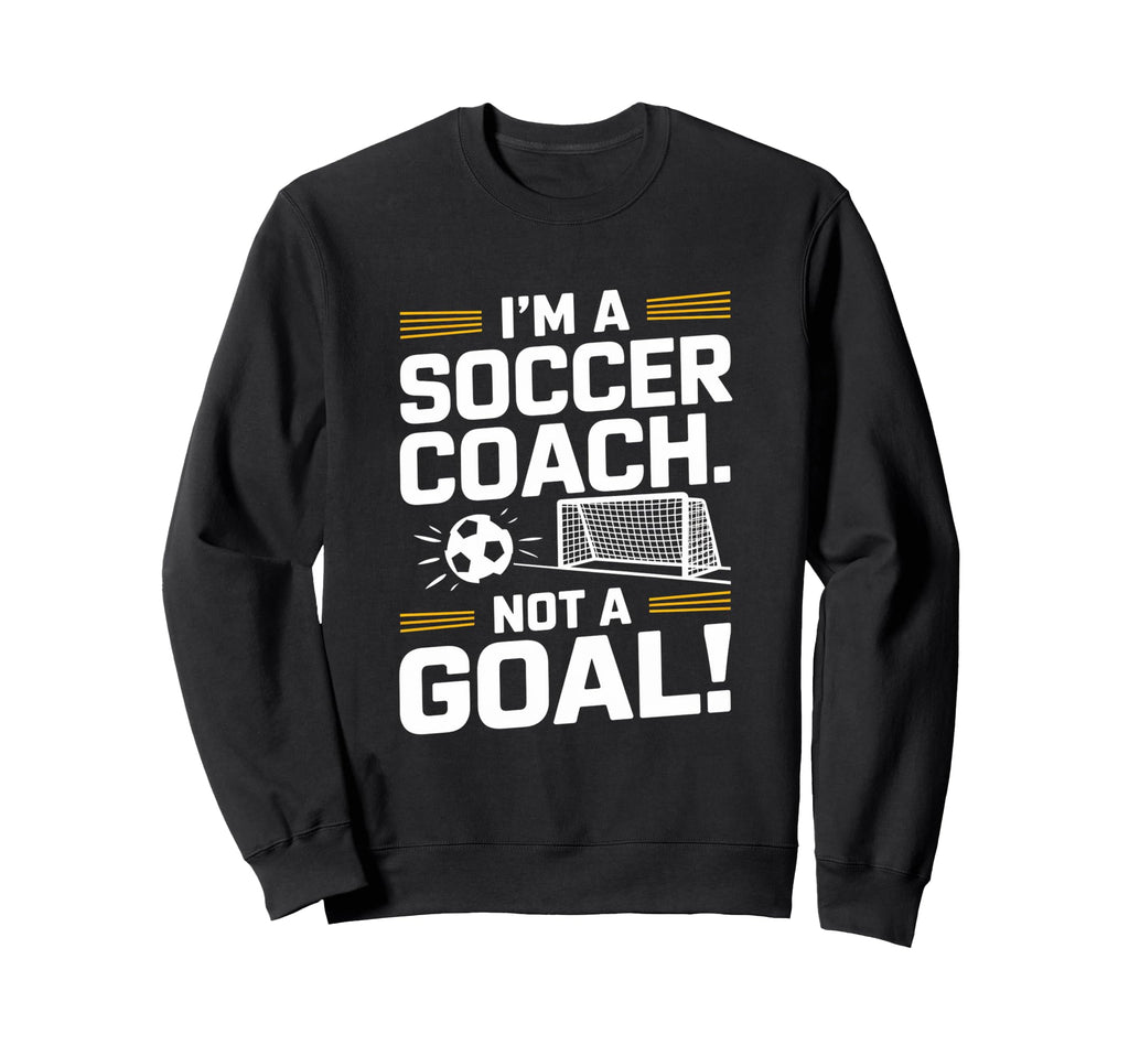 Funny Soccer Coach Sweatshirt - Casual Everyday Wear Men Women - T-Shirt, Sweatshirt, Hoodie