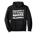 Somebodys Loud Mouthed Soccer Grandma Hoodie - Fun Novelty Design Unisex - T-Shirt, Sweatshirt, Hoodie