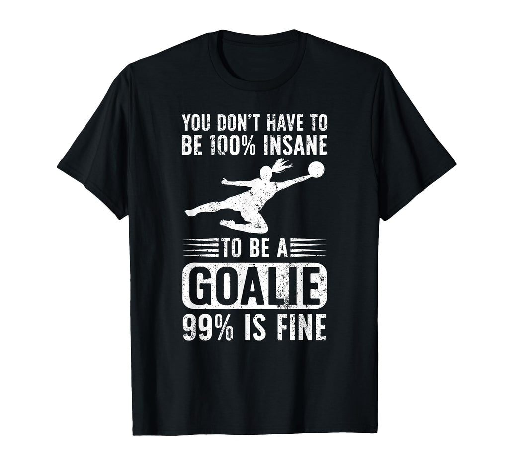 To Be Soccer Goalie Soccer T-Shirt - Casual Everyday Wear Unisex - T-Shirt, Sweatshirt, Hoodie