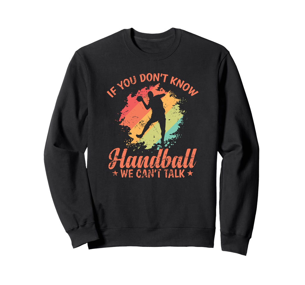 If You Dont Know Handball We Cant Talk Sweatshirt - Custom Art Print Unisex - T-Shirt, Sweatshirt, Hoodie