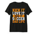 Kick It Love It Dad It Soccer Dad Life T-Shirt - Minimalist Print Unisex - T-Shirt, Sweatshirt, Hoodie