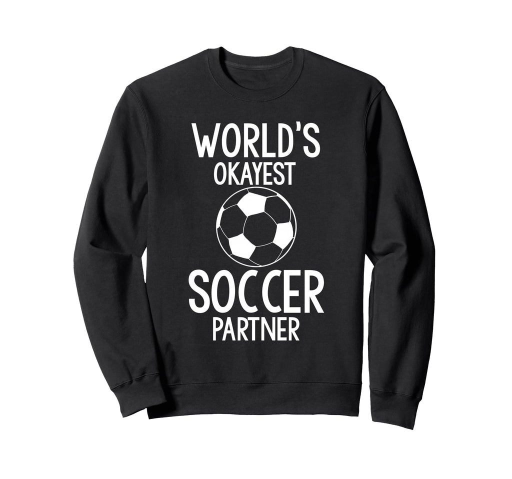 Worlds Okayest Soccer Partner Funny Sweatshirt - Unique Graphic Men Women - T-Shirt, Sweatshirt, Hoodie