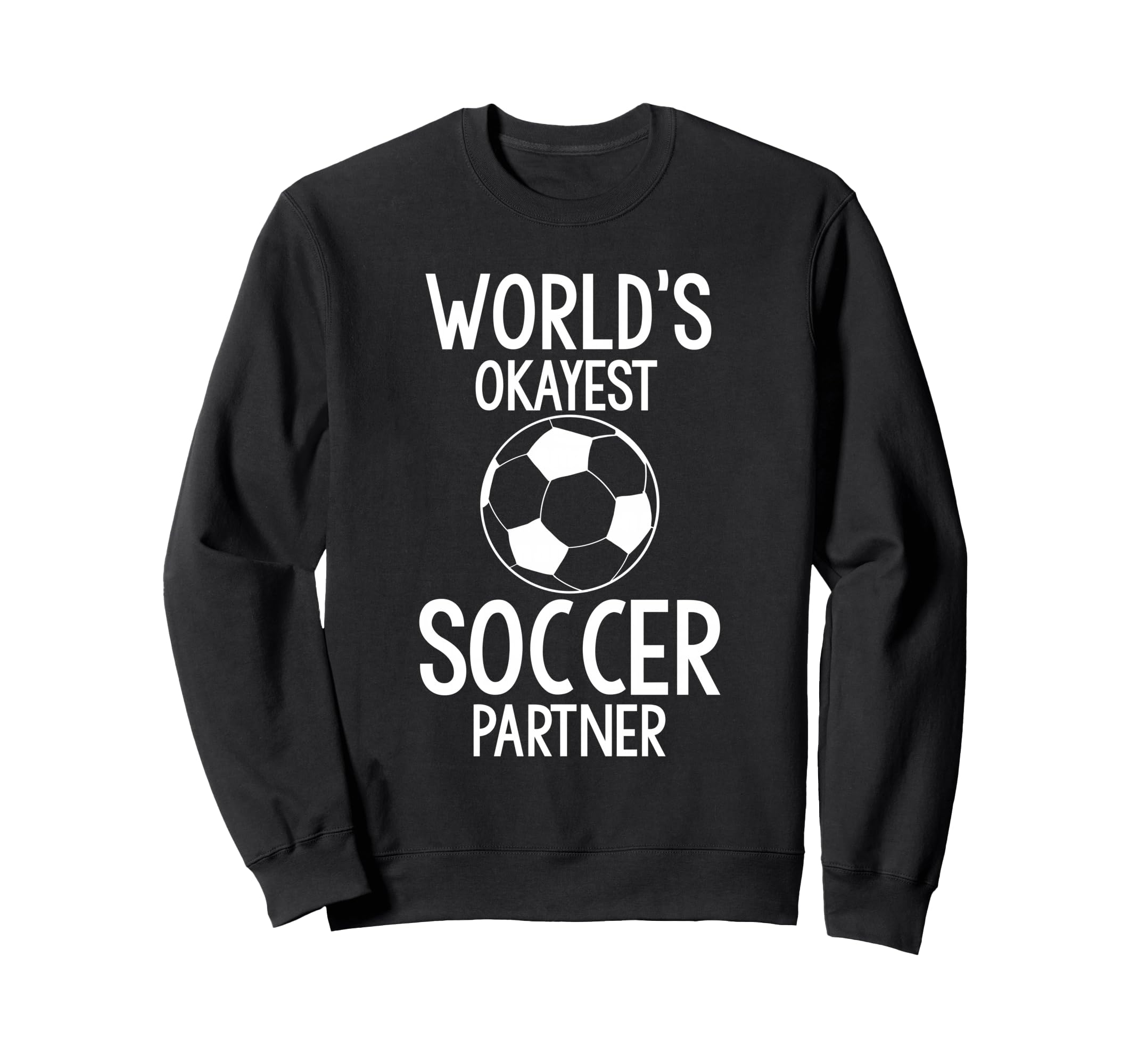 Worlds Okayest Soccer Partner Funny Sweatshirt - Unique Graphic Men Women - T-Shirt, Sweatshirt, Hoodie