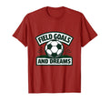 Field Goals And Dreams Soccer T-Shirt - Unique Graphic Unisex - T-Shirt, Sweatshirt, Hoodie