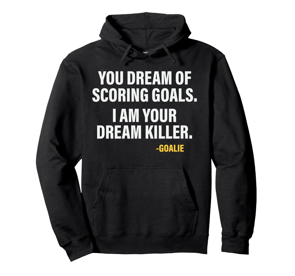 Funny Goalie Goalkeeper Dream Killer Hoodie - Novelty Apparel Unisex - T-Shirt, Sweatshirt, Hoodie