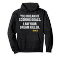 Funny Goalie Goalkeeper Dream Killer Hoodie - Novelty Apparel Unisex - T-Shirt, Sweatshirt, Hoodie