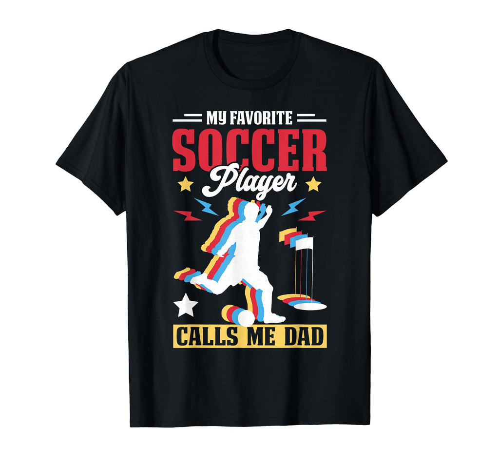 My Favorite Soccer Player Calls Me Dad T-Shirt - Unique Graphic Unisex - T-Shirt, Sweatshirt, Hoodie