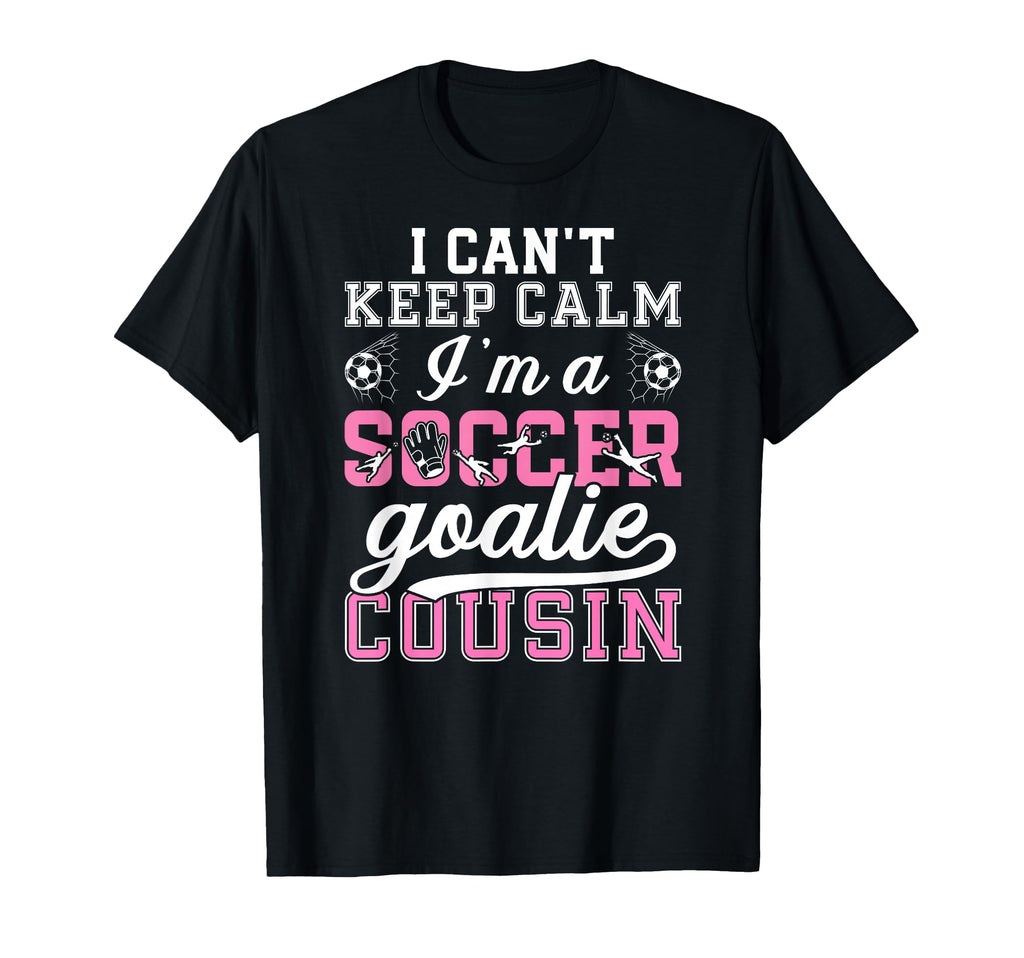 Im Soccer Goalie Cousin Soccer T-Shirt - Casual Everyday Wear Unisex - T-Shirt, Sweatshirt, Hoodie