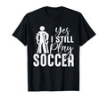 Soccer Player Funny I Still Play T-Shirt - Aesthetic Graphic for Adults - T-Shirt, Sweatshirt, Hoodie