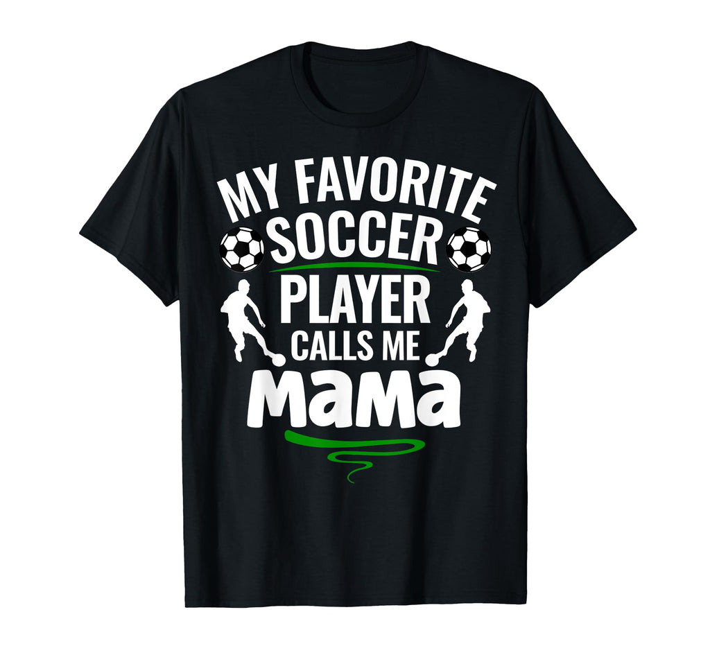 My Favorite Soccer Player Calls Me Mama T-Shirt - Novelty Apparel Unisex - T-Shirt, Sweatshirt, Hoodie
