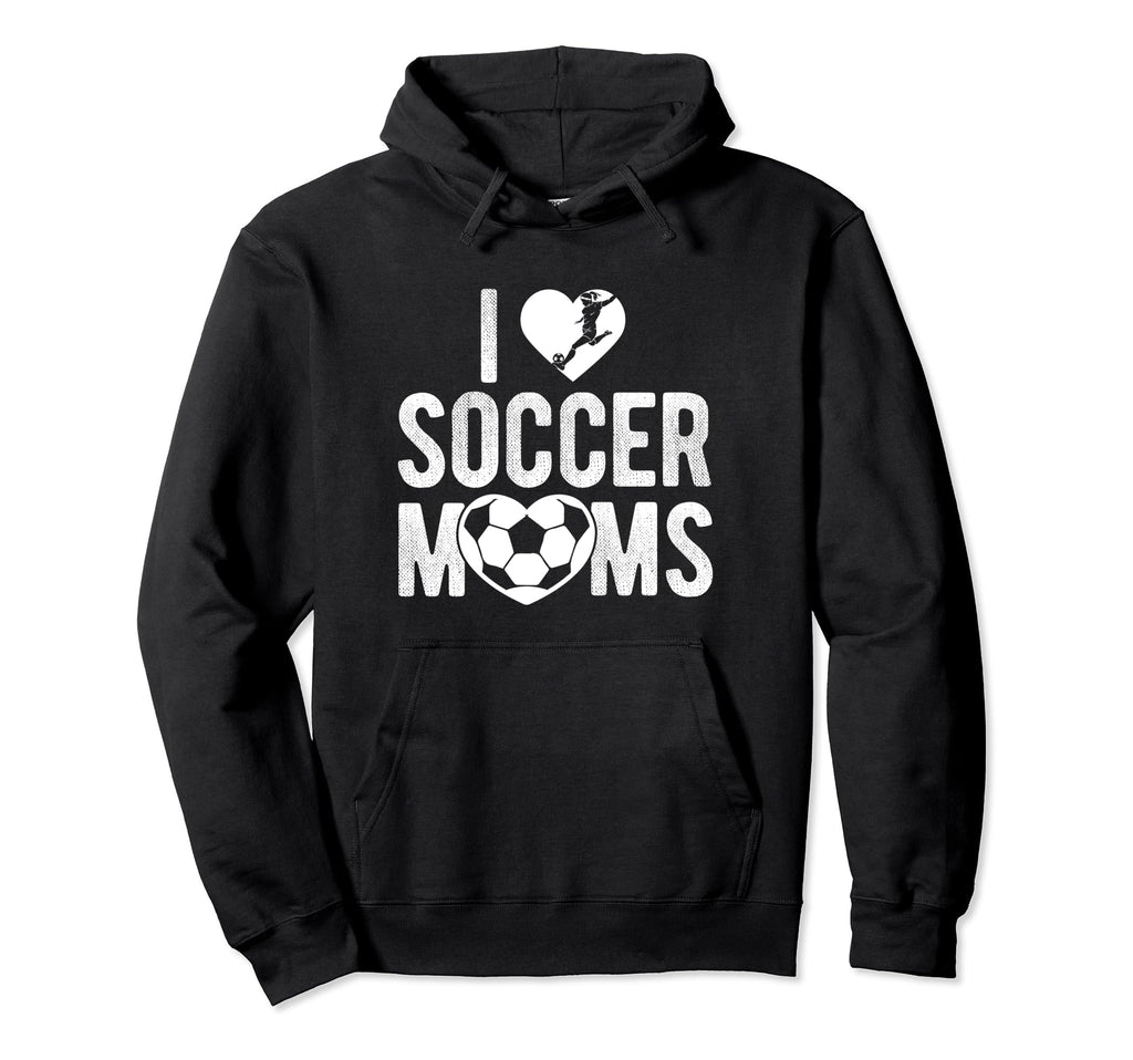I Love Soccer Moms Soccer Football Hoodie - Novelty Apparel Men Women - T-Shirt, Sweatshirt, Hoodie