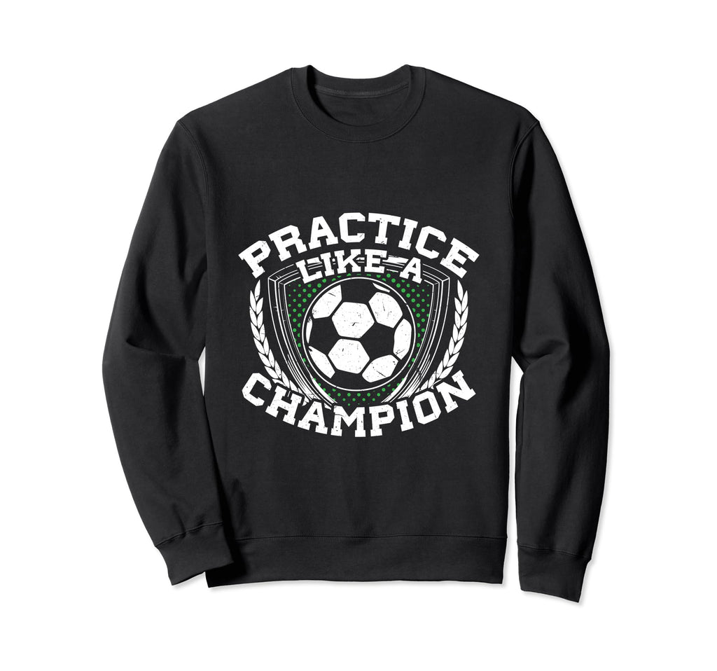 Practice Like Champion Futbol Soccer Sweatshirt - Graphic Print Unisex - T-Shirt, Sweatshirt, Hoodie