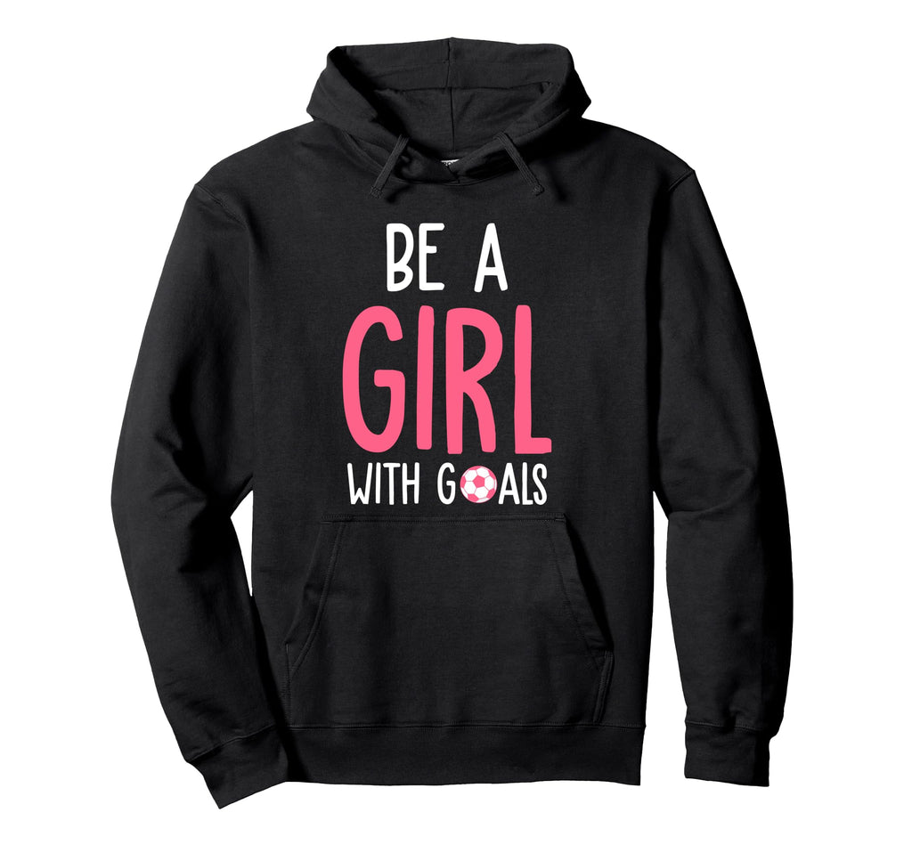 Be Goals I Soccer Hoodie - Novelty Apparel for Adults - T-Shirt, Sweatshirt, Hoodie