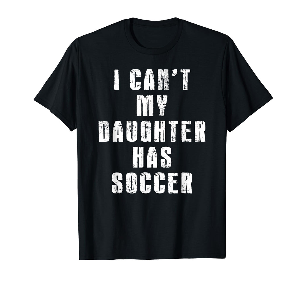 I Cant My Daughter Has Soccer Mom Dad T-Shirt - Unique Graphic Men Women - T-Shirt, Sweatshirt, Hoodie