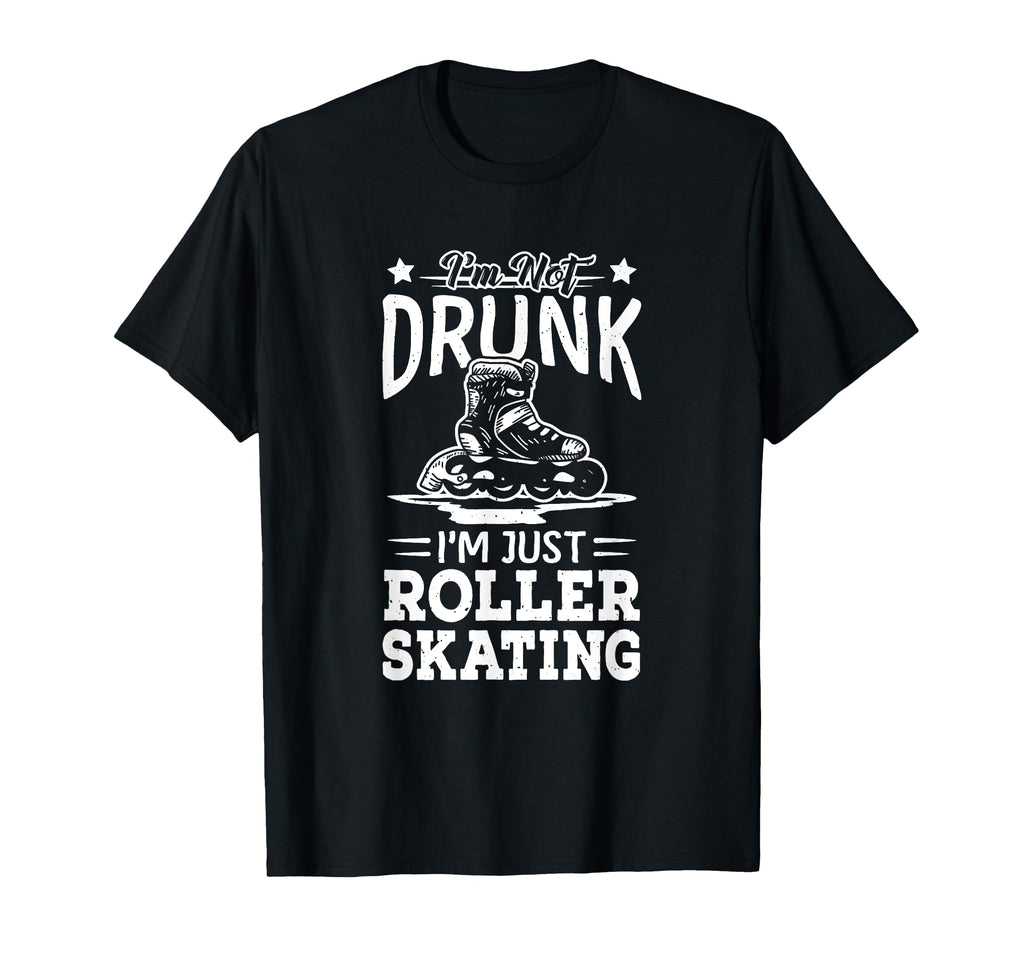 Not Drunk Im Just Roller Skating T-Shirt - Fun Novelty Design for Adults - T-Shirt, Sweatshirt, Hoodie