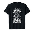 Not Drunk Im Just Roller Skating T-Shirt - Fun Novelty Design for Adults - T-Shirt, Sweatshirt, Hoodie