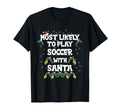 Most Likely To Play Soccer Santa Family T-Shirt - Graphic Print Unisex - T-Shirt, Sweatshirt, Hoodie