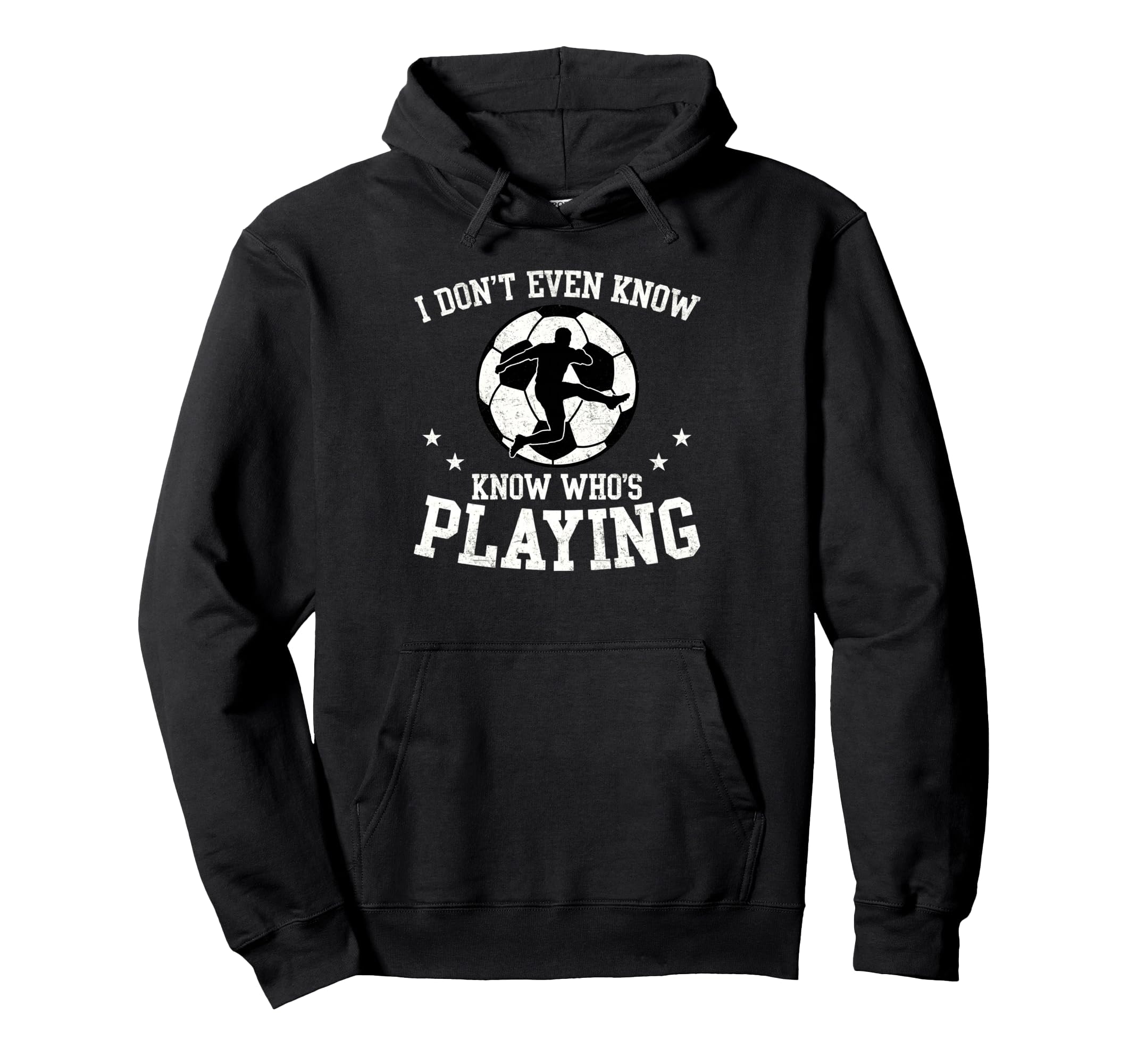 I Dont Even Know Whos Playing Funny Soccer Hoodie - Trendy Graphic Unisex - T-Shirt, Sweatshirt, Hoodie