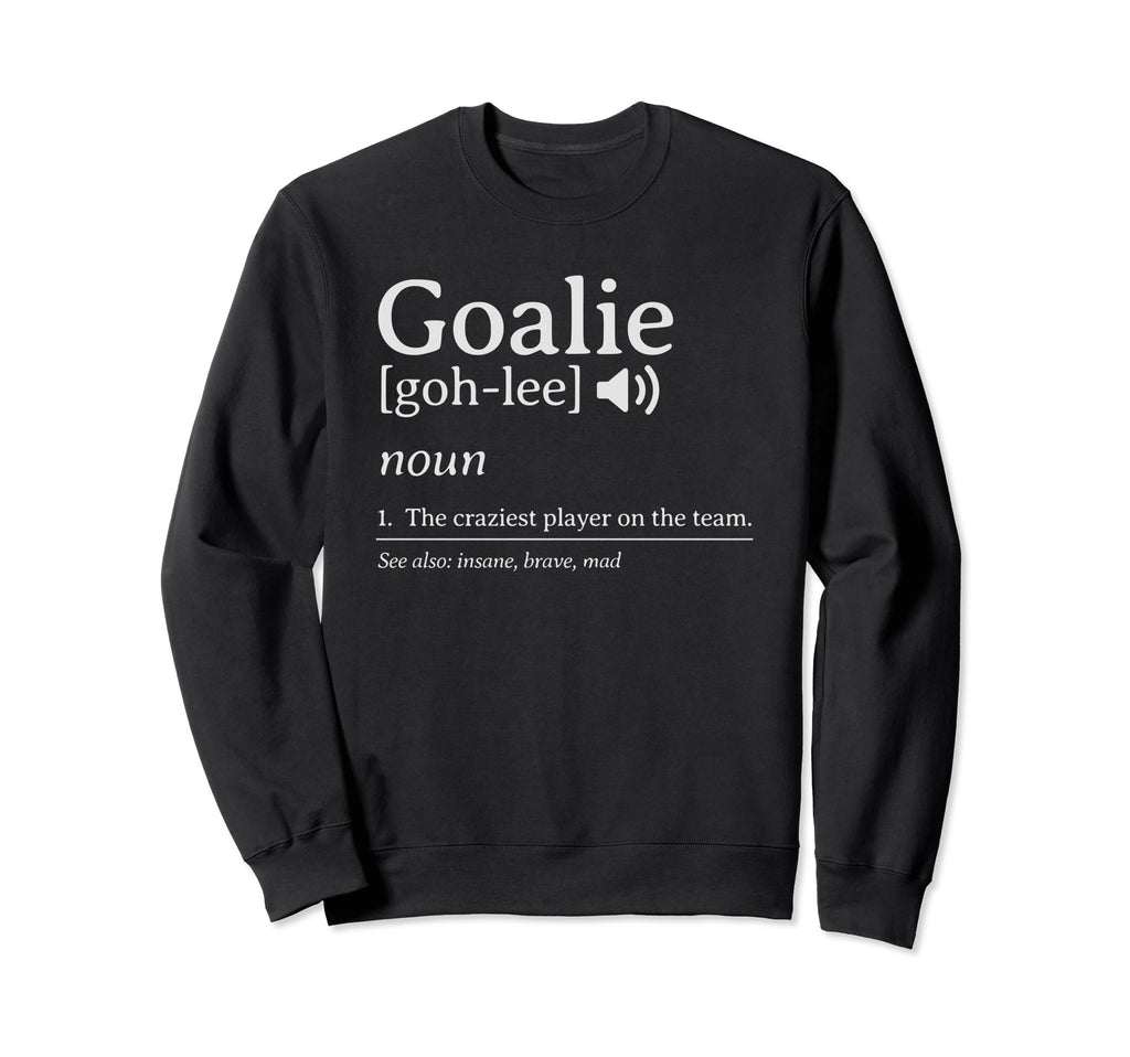 Crazy Goalie Definition Soccer Hockey Sweatshirt - Graphic Print Men Women - T-Shirt, Sweatshirt, Hoodie