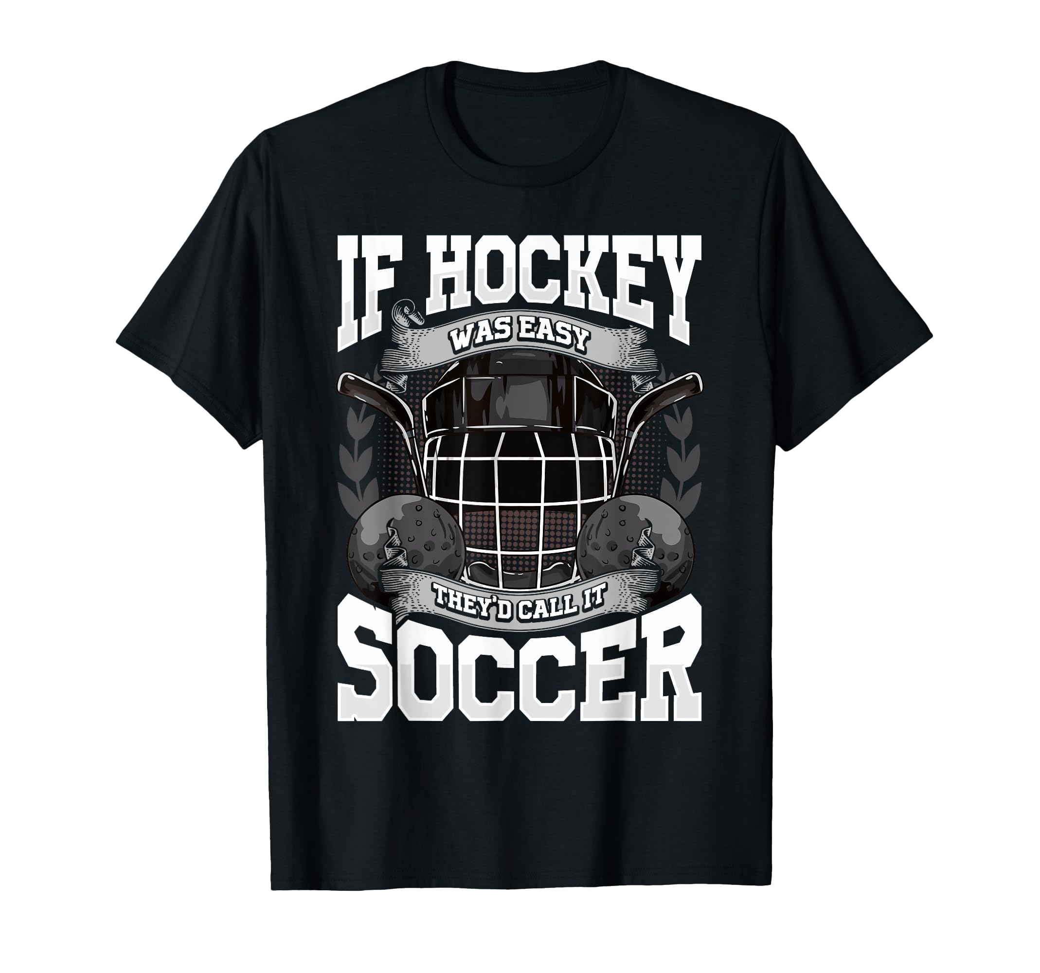 If Hockey Was Easy Theyd Call It Soccer T-Shirt - Trendy Graphic Men Women - T-Shirt, Sweatshirt, Hoodie