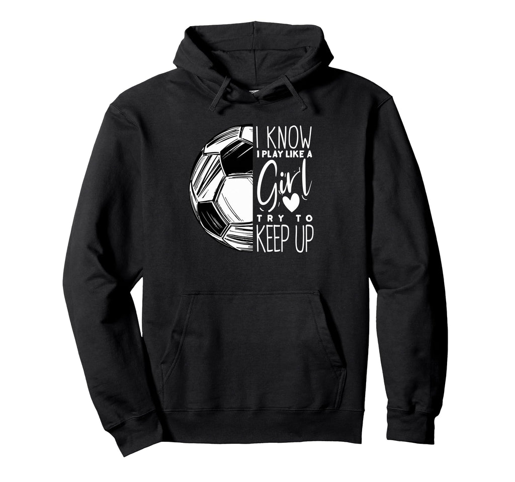 I Play Like Soccer Player Sports Hoodie - Novelty Apparel Unisex - T-Shirt, Sweatshirt, Hoodie