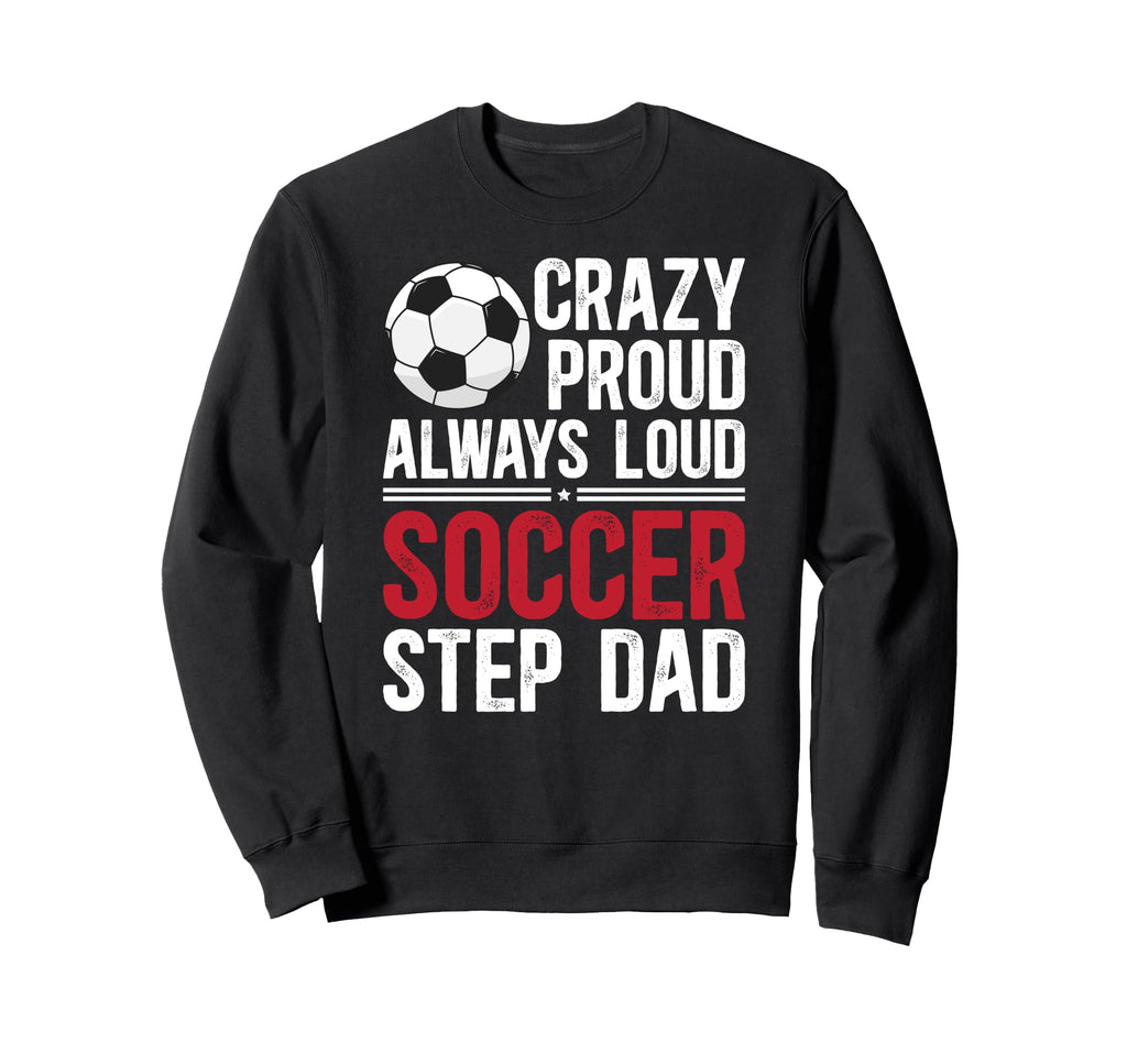 Crazy Proud Soccer Step Dad Sweatshirt - Fun Novelty Design for Adults - T-Shirt, Sweatshirt, Hoodie